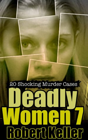 [Deadly Women 07] • Deadly Women Volume 7 · 20 Shocking True Crime Cases of Women Who Kill